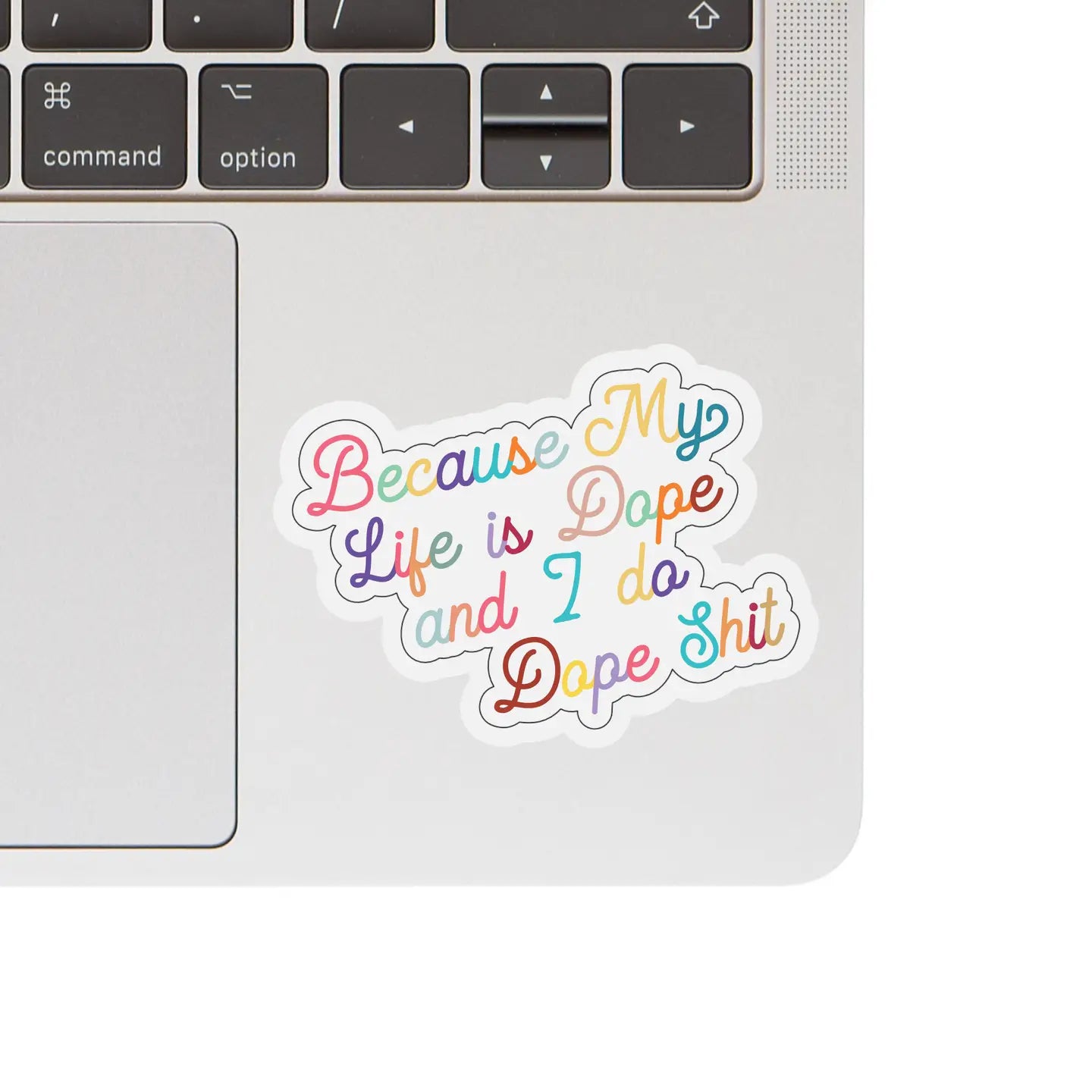 BECAUSE MY LIFE IS DOPE AND I DO DOPE SHIT - STICKER