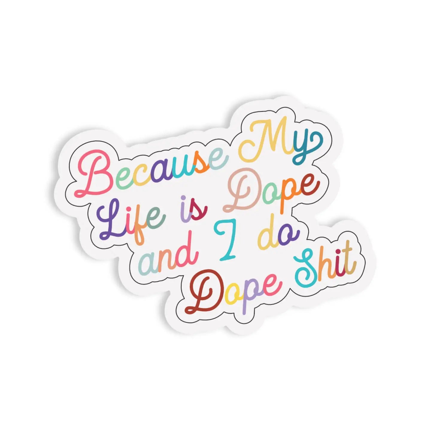 BECAUSE MY LIFE IS DOPE AND I DO DOPE SHIT - STICKER