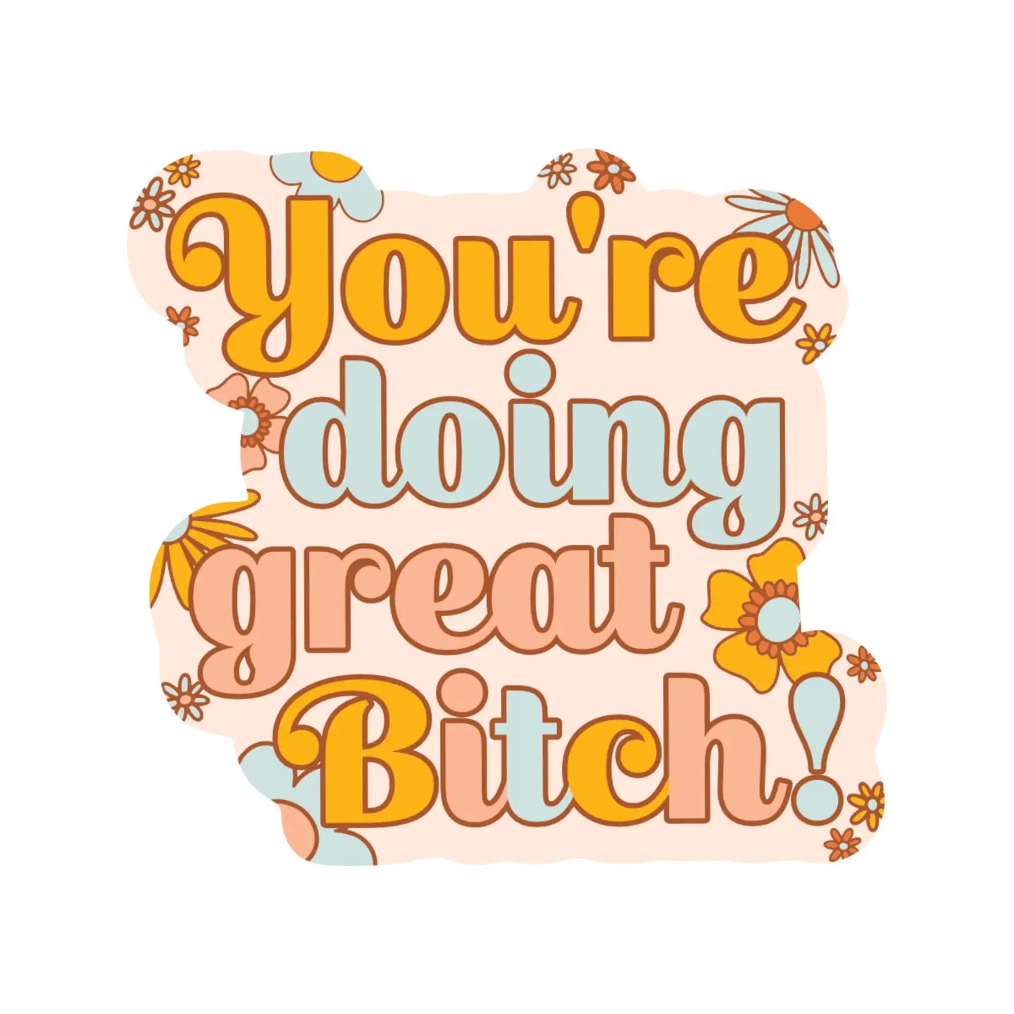 YOU'RE DOING GREAT BITCH! - STICKER
