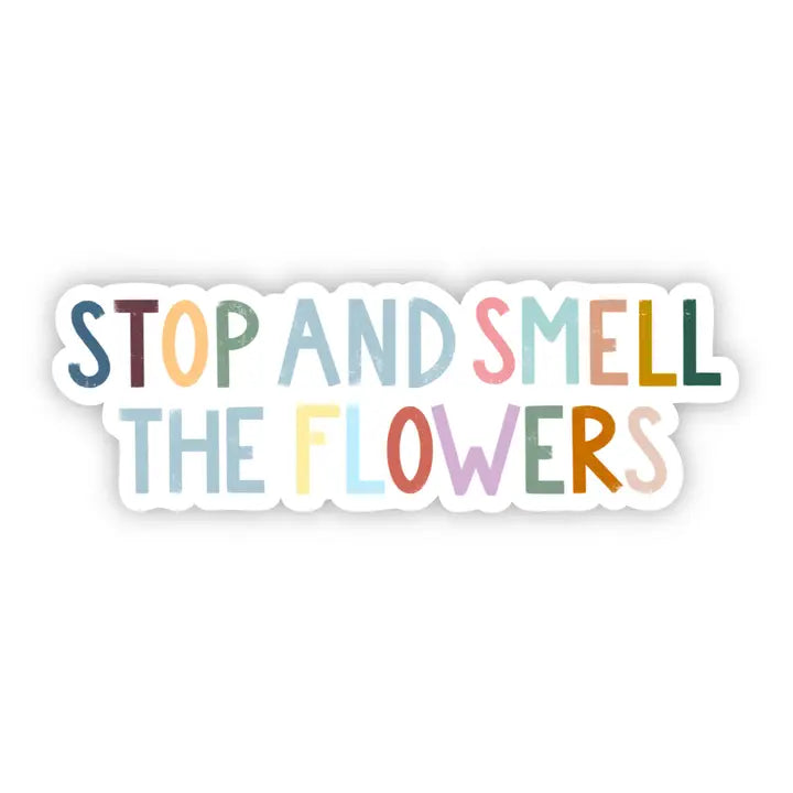 STOP AND SMELL THE FLOWERS - STICKER