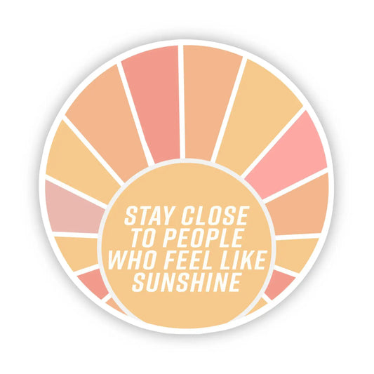 STAY CLOSE TO PEOPLE WHO FEEL LIKE SUNSHINE - STICKER