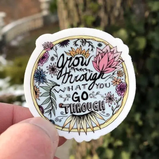 GROW THROUGH WHAT YOU GO THROUGH - STICKER