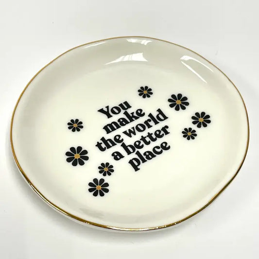 YOU MAKE THE WORLD A BETTER PLACE - TRINKET DISH